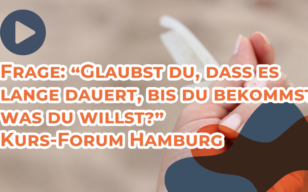 Frage – Glaubst du, dass es lange dauert, bis du erfährst, was du wirklich willst? Kurs-Forum Hamburg