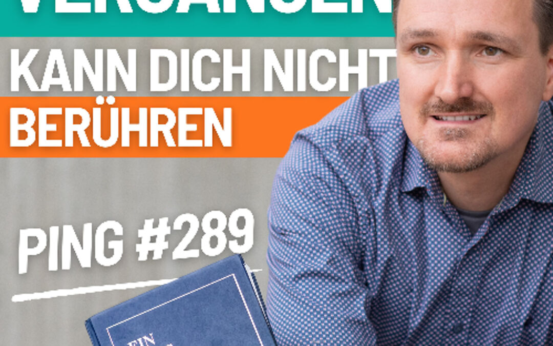 EKIW Lektion 289 – Die Vergangenheit ist vorbei. Sie kann mich nicht berühren. | Ping – Andreas Pröhl