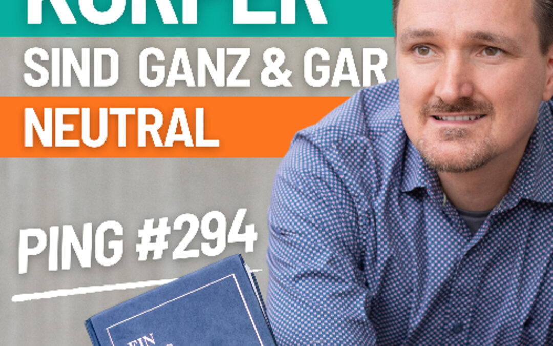 EKIW Lektion 294 – Mein Körper ist ein ganz und gar neutrales Ding. | Ping – Andreas Pröhl