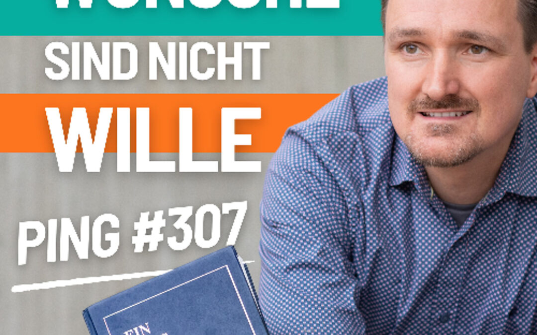 EKIW Lektion 307 – Widerstreitende Wünsche können nicht mein Wille sein | Ping – Andreas Pröhl