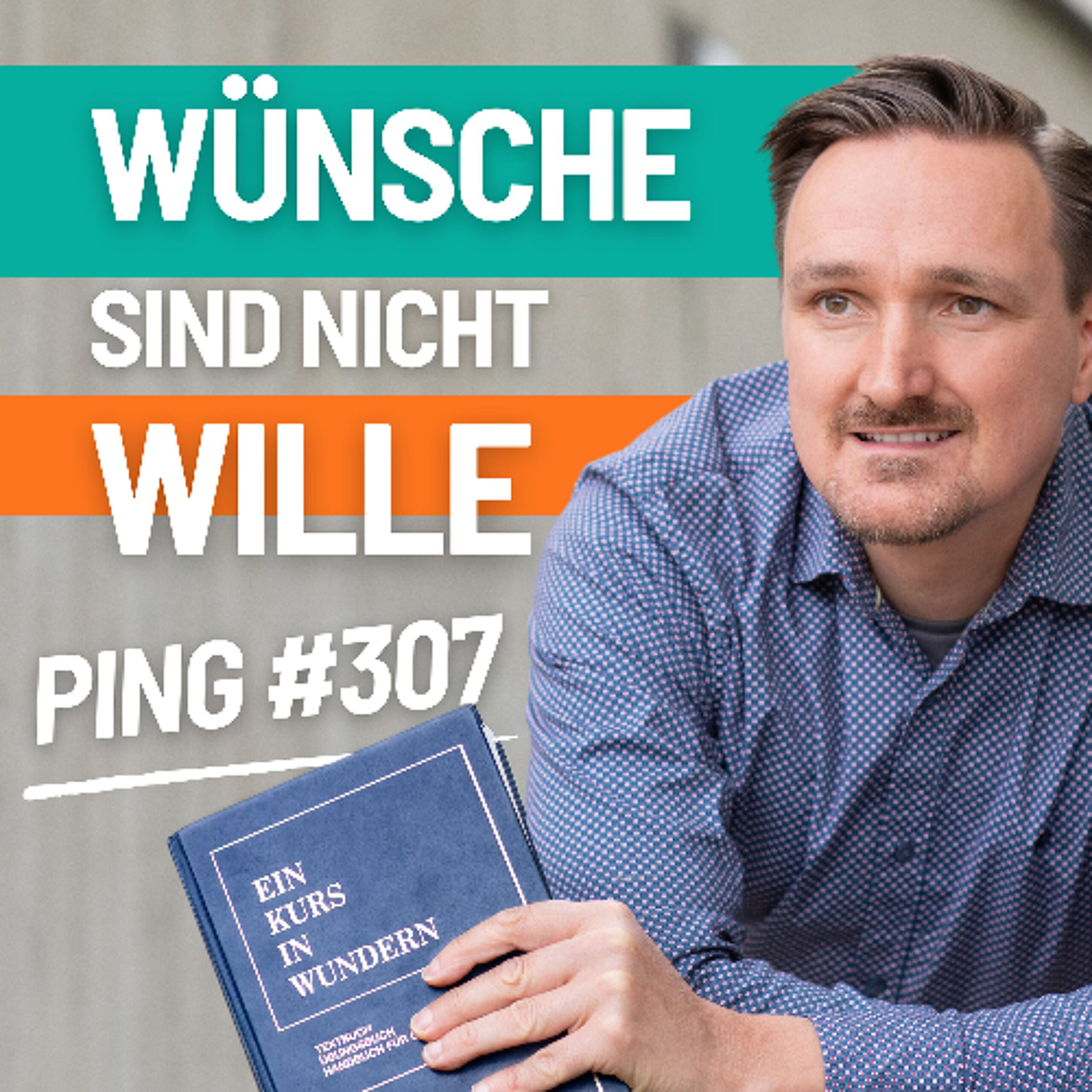 EKIW Lektion 307 – Widerstreitende Wünsche können nicht mein Wille sein | Ping – Andreas Pröhl