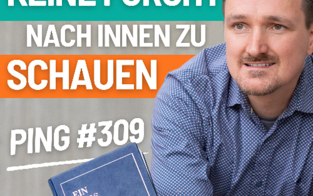 EKIW Lektion 309 – Ich will mich nicht fürchten, heute nach innen zu schauen. | Ping – Andreas Pröhl