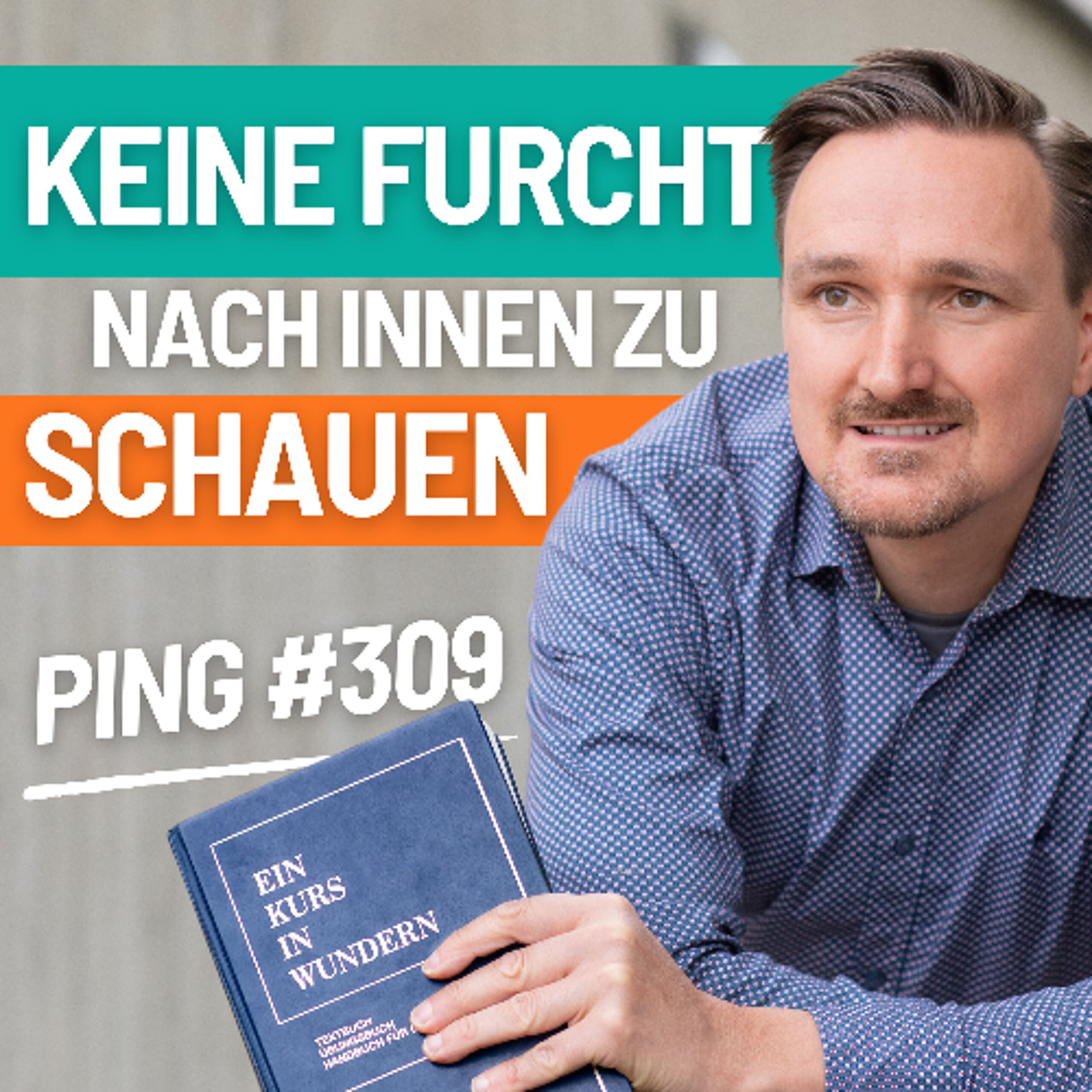 EKIW Lektion 309 – Ich will mich nicht fürchten, heute nach innen zu schauen. | Ping – Andreas Pröhl