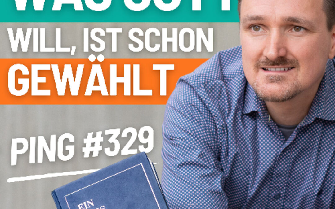 EKIW Lektion 329 – Was Du willst habe ich bereits gewählt | Ping – Andreas Pröhl